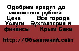 Одобрим кредит до 3 миллионов рублей. › Цена ­ 15 - Все города Услуги » Бухгалтерия и финансы   . Крым,Саки